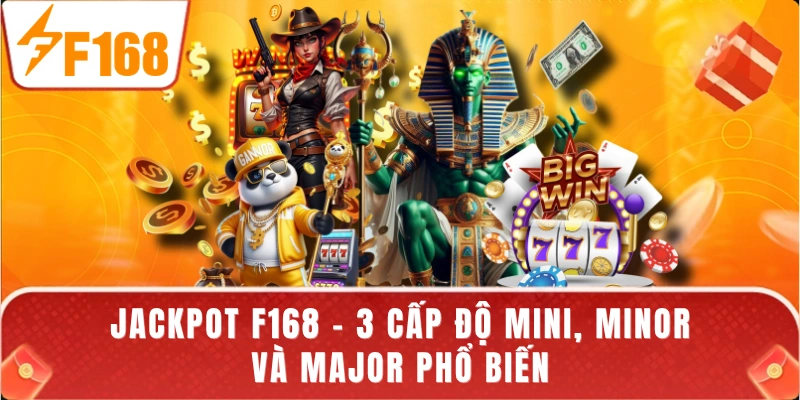 Jackpot F168 - 3 Cấp Độ Mini, Minor Và Major Phổ Biến