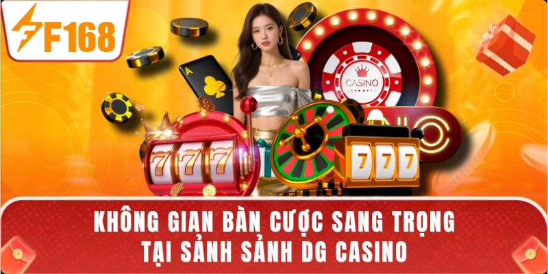 Không gian bàn cược sang trọng tại sảnh sảnh DG casino