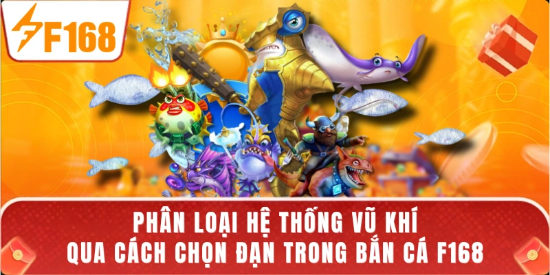Phân loại hệ thống vũ khí qua cách chọn đạn trong bắn cá F168