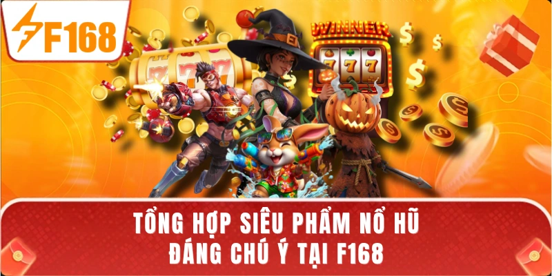Tổng hợp siêu phẩm nổ hũ đáng chú ý tại F168