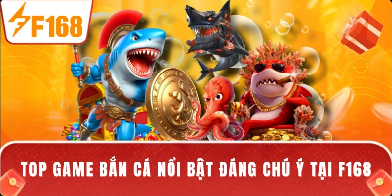 Top game bắn cá nổi bật đáng chú ý tại F168